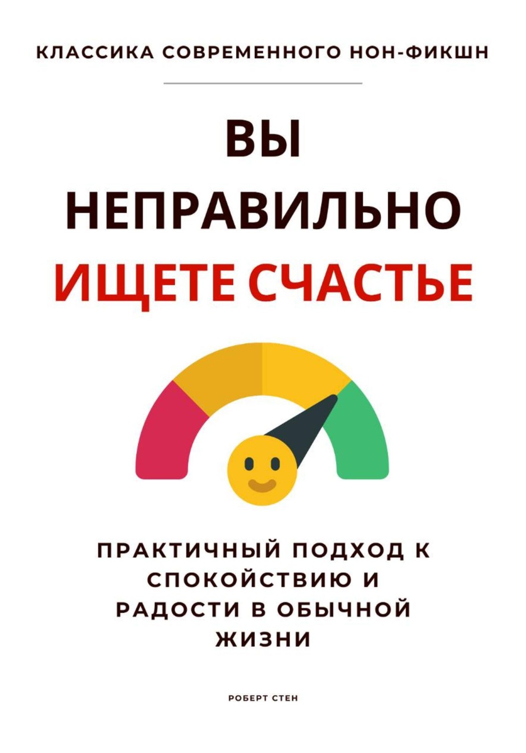 Обложка книги «Вы неправильно ищете счастье. Практичный подход к спокойствию и радости в обычной жизни»