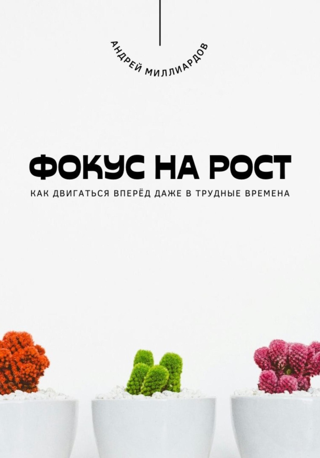 Обложка книги «Фокус на рост. Как двигаться вперёд даже в трудные времена»
