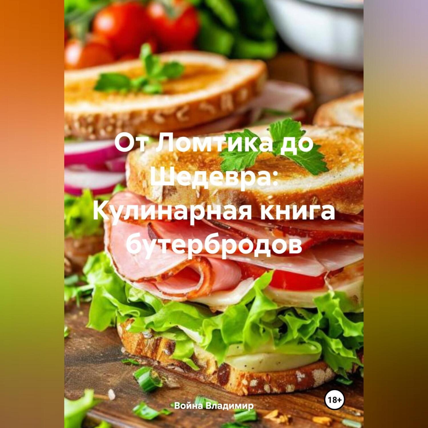 Обложка книги ««От Ломтика до Шедевра: Кулинарная книга бутербродов»»