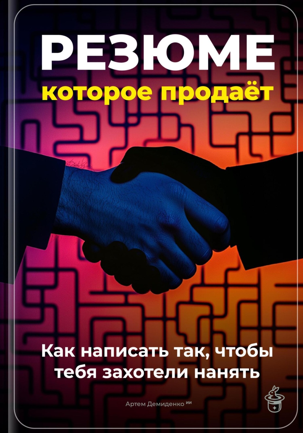 Обложка книги «Резюме, которое продаёт: Как написать так, чтобы тебя захотели нанять»