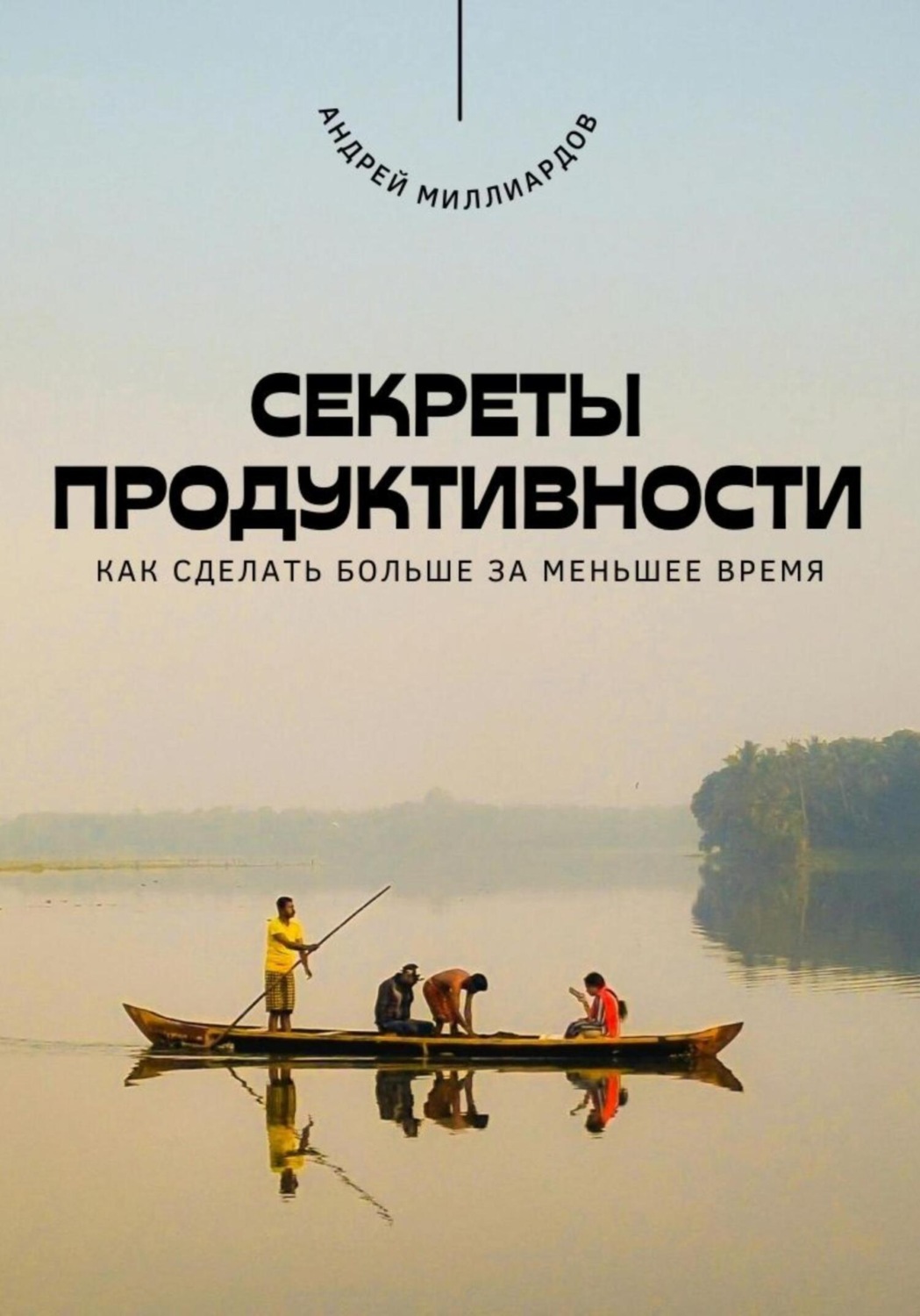 Обложка книги «Секреты продуктивности. Как сделать больше за меньшее время»