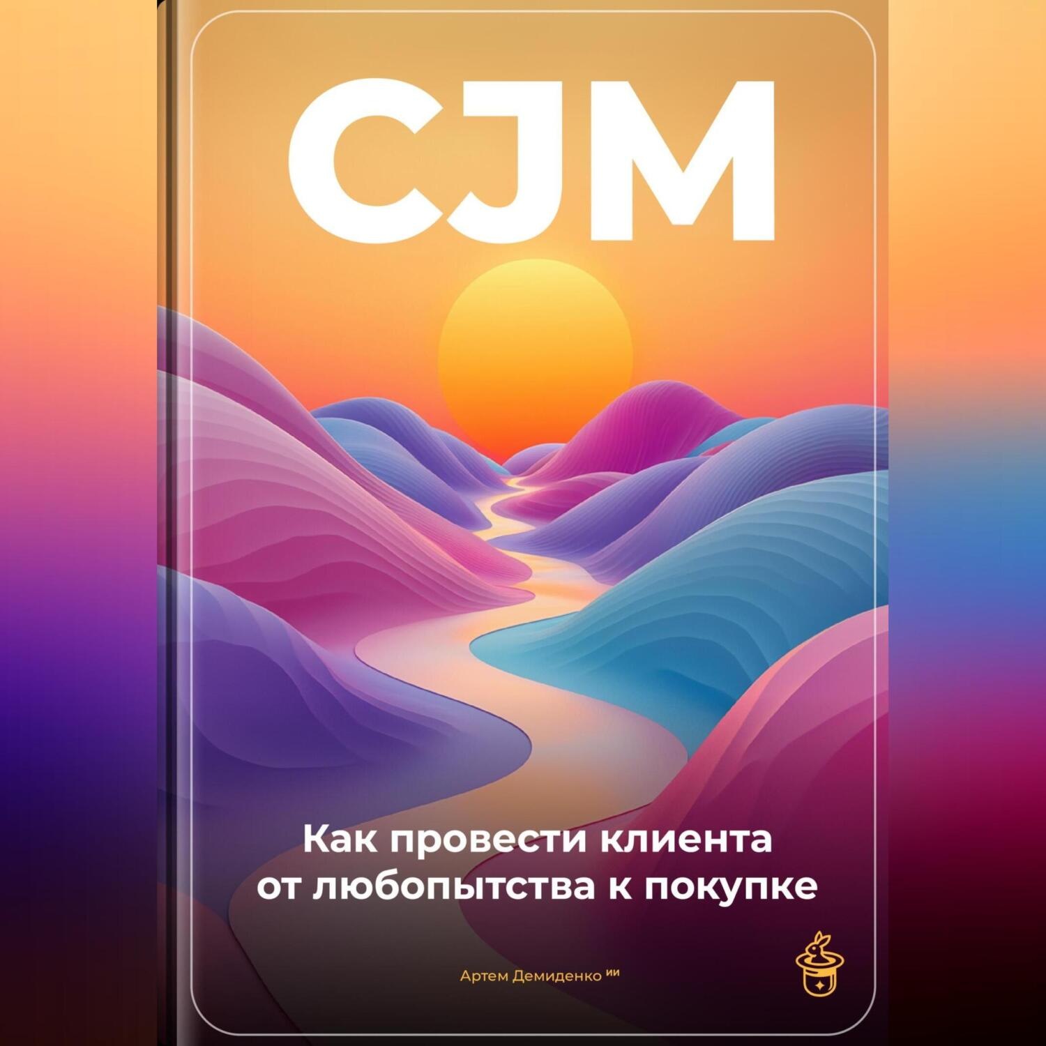Обложка книги «CJM: Как провести клиента от любопытства к покупке»
