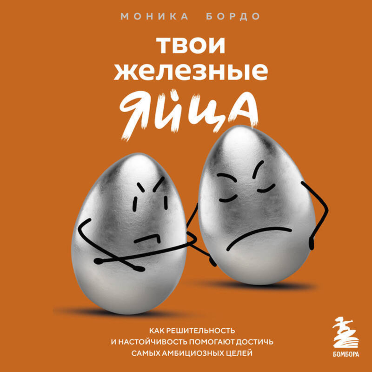 Обложка книги «Твои железные яйца. Как решительность и настойчивость помогают достичь самых амбициозных целей»