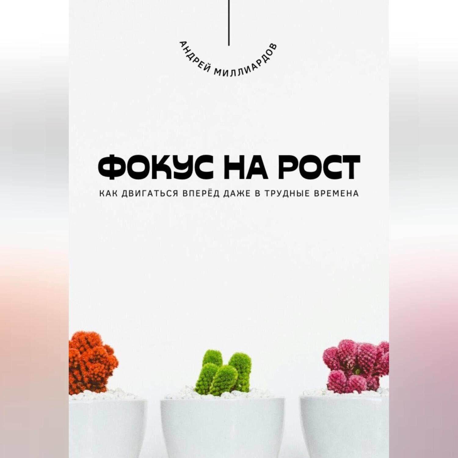 Обложка книги «Фокус на рост. Как двигаться вперёд даже в трудные времена»