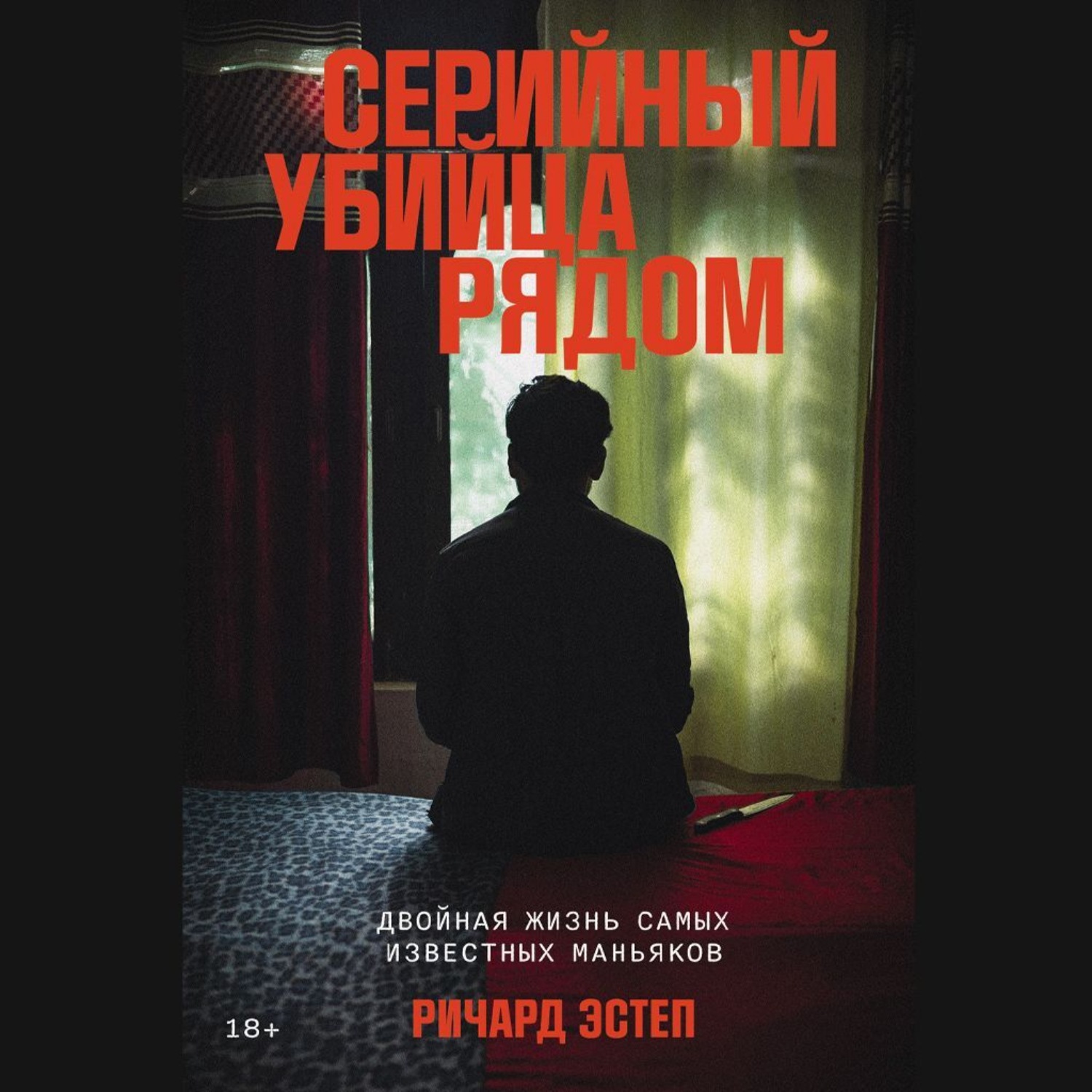Обложка книги «Серийный убийца рядом: Двойная жизнь самых известных маньяков»