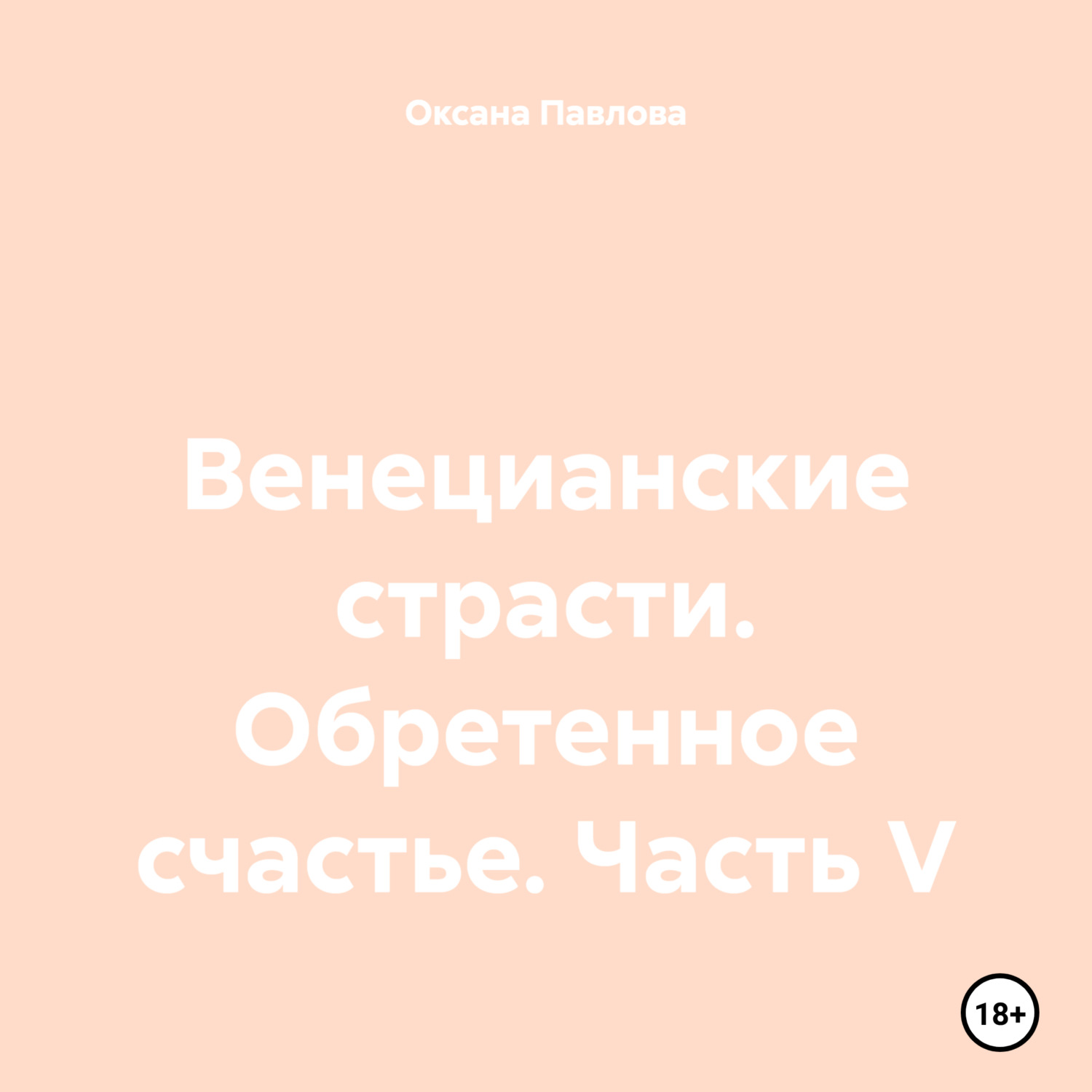 Обложка книги «Венецианские страсти. Обретенное счастье. Часть V»