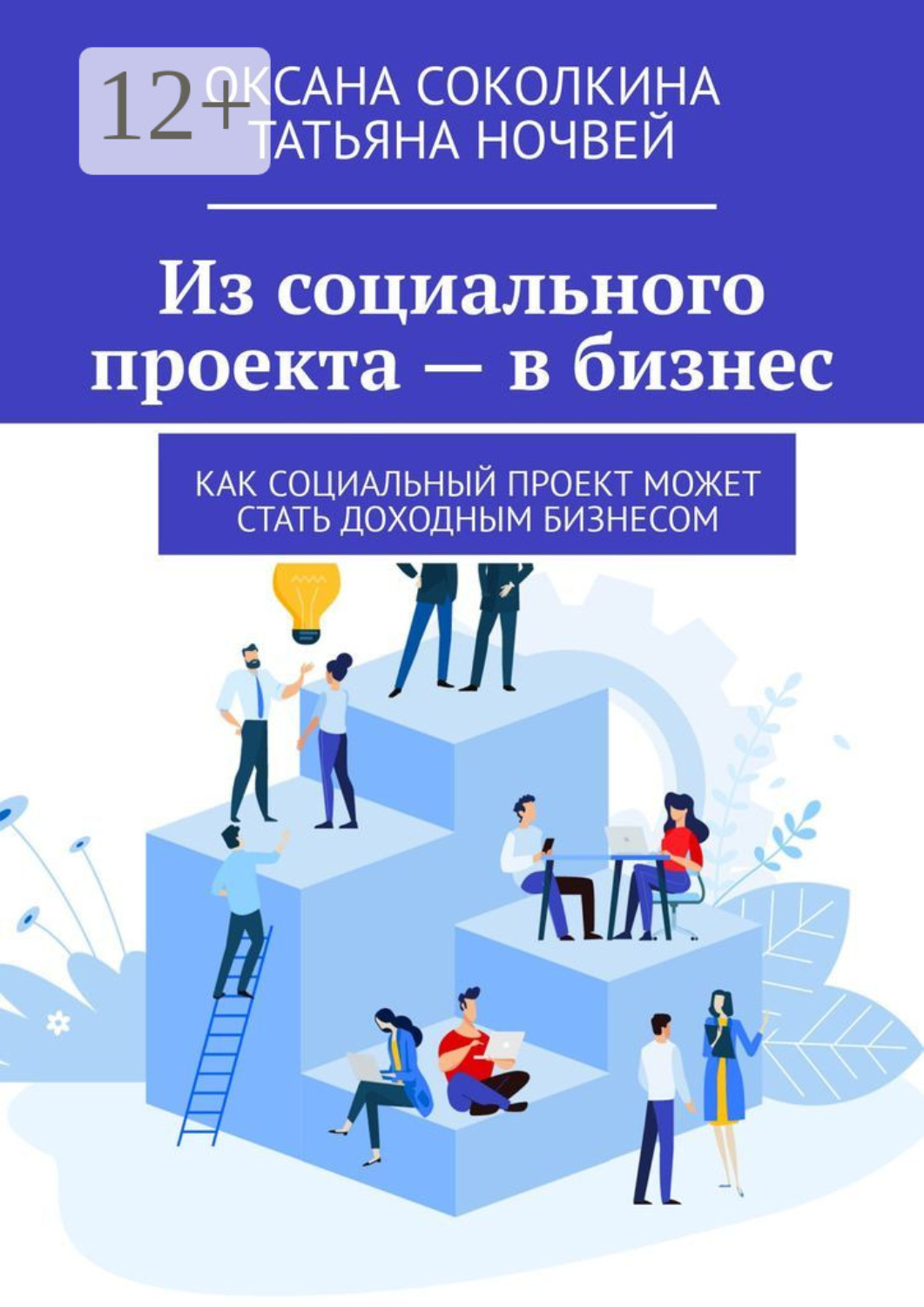 Обложка книги «Из социального проекта – в бизнес. Как социальный проект может стать доходным бизнесом»