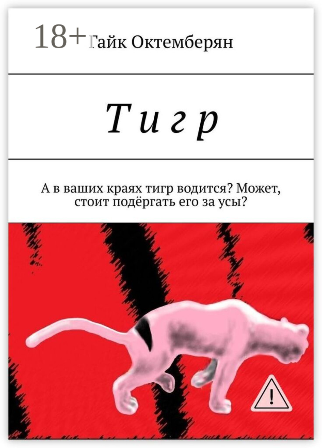 Обложка книги «Т и г р. А в ваших краях тигр водится? Может, стоит подёргать его за усы?»