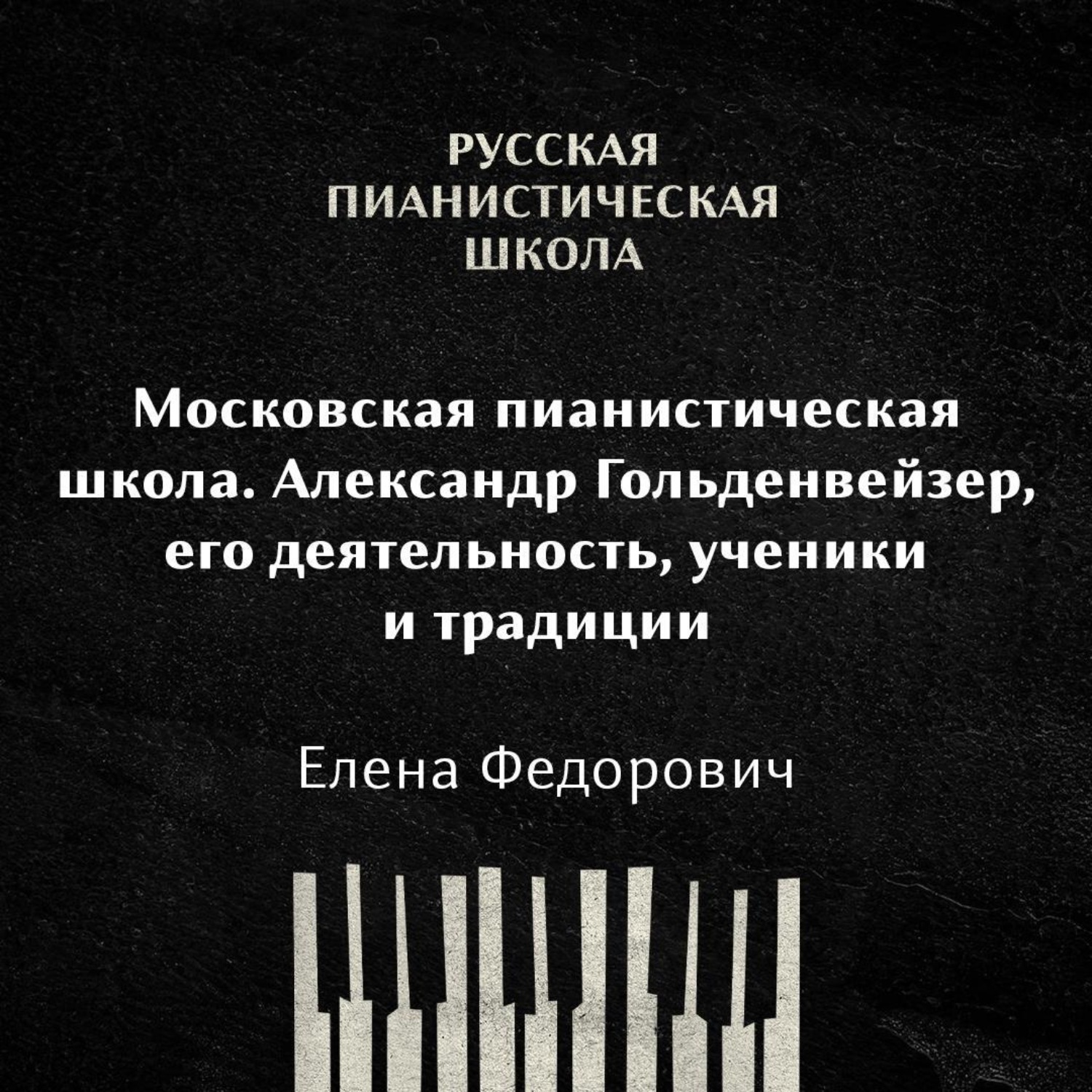 Обложка книги «Московская пианистическая школа. Александр Гольденвейзер, его деятельность, ученики и традиции»
