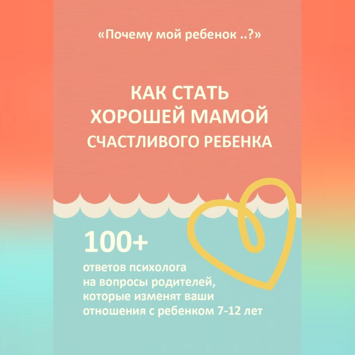 Обложка книги «КАК СТАТЬ ХОРОШЕЙ МАМОЙ СЧАСТЛИВОГО РЕБЕНКА»