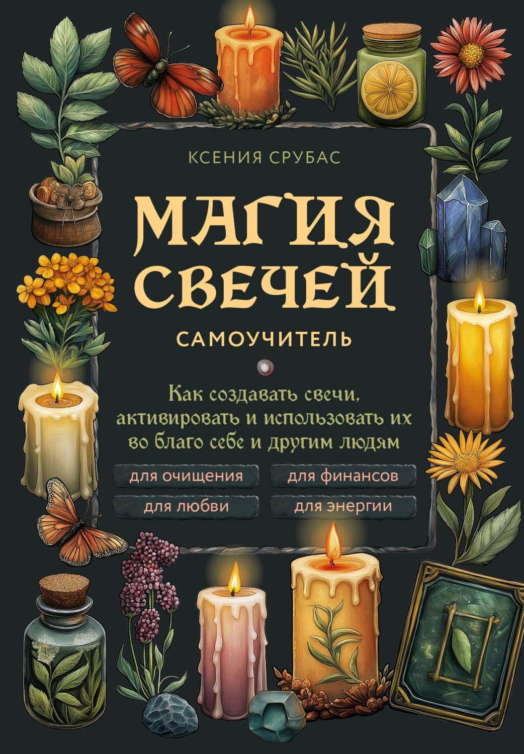 Обложка книги «Магия свечей. Самоучитель. Как создавать свечи, активировать и использовать их во благо себе и другим людям»