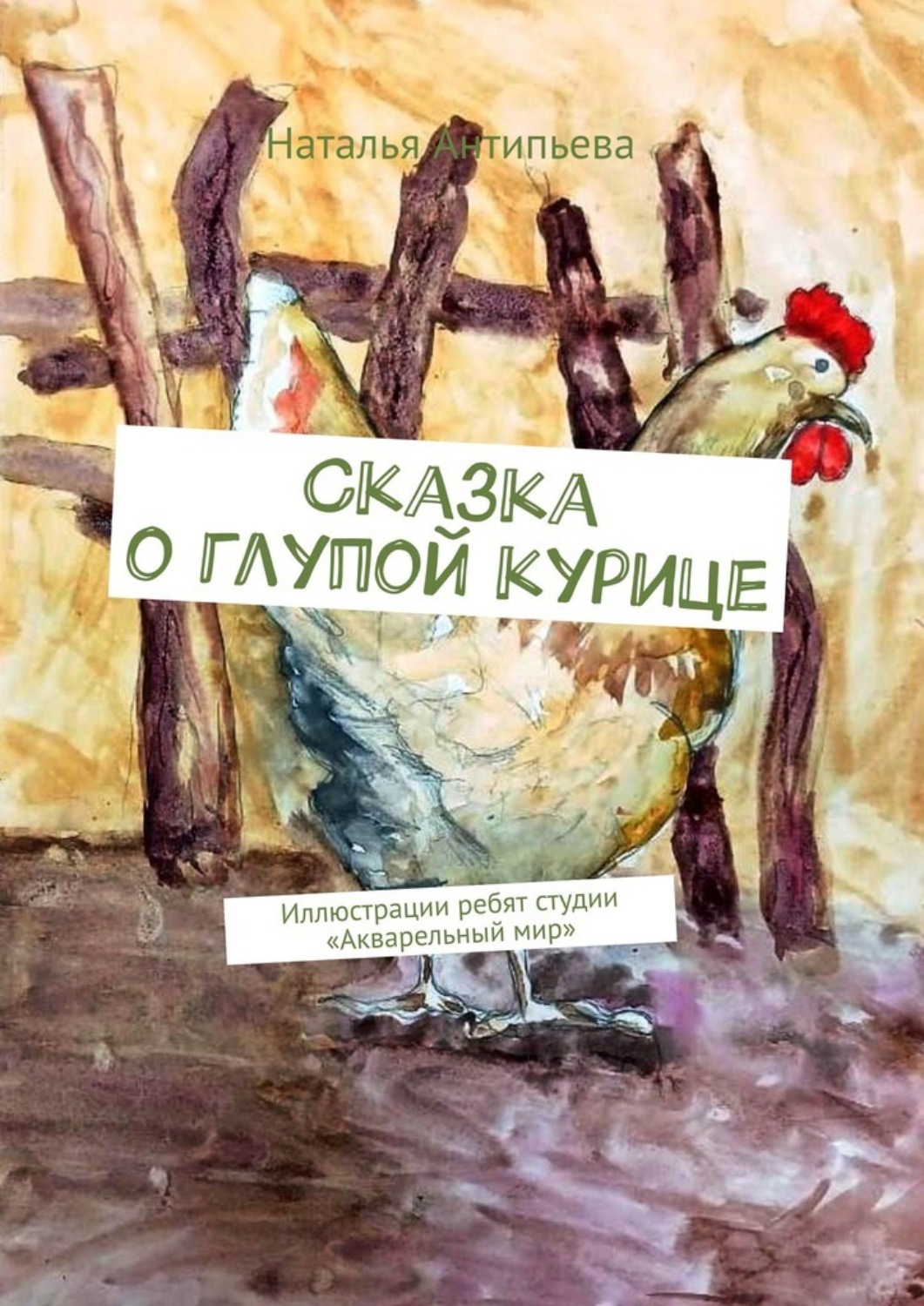 Обложка книги «Сказка о глупой курице. Иллюстрации ребят студии «Акварельный мир»»