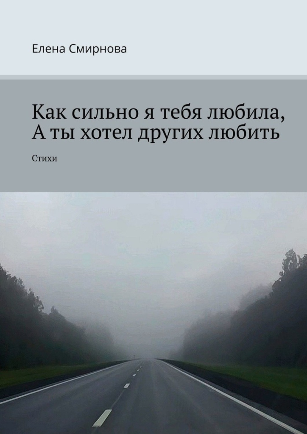 Обложка книги «Как сильно я тебя любила, а ты хотел других любить. Стихи»