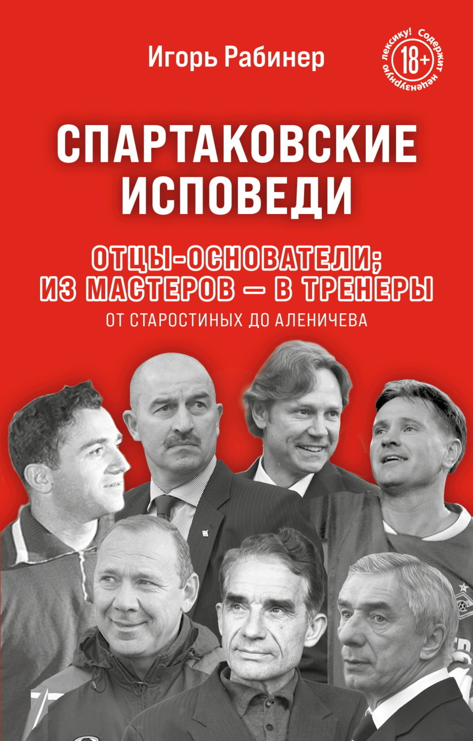 Обложка книги «Спартаковские исповеди. Отцы-основатели: из мастеров – в тренеры. От Старостиных до Аленичева»