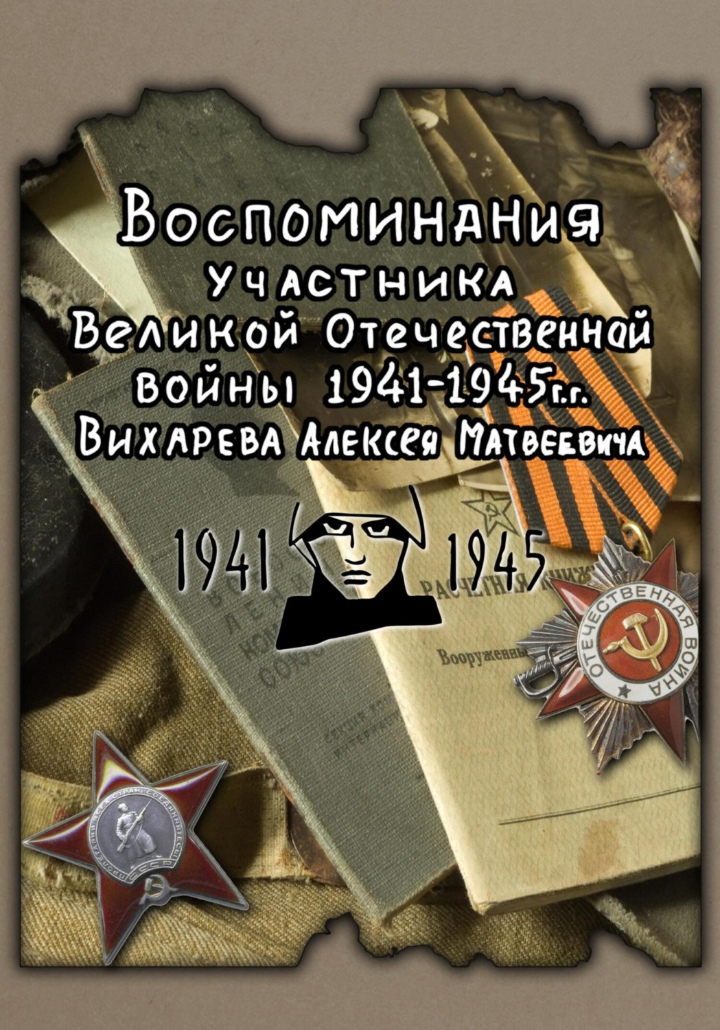 Обложка книги «Воспоминания участника ВОВ 1941-1945 Вихарева Алексея Матвеевича»