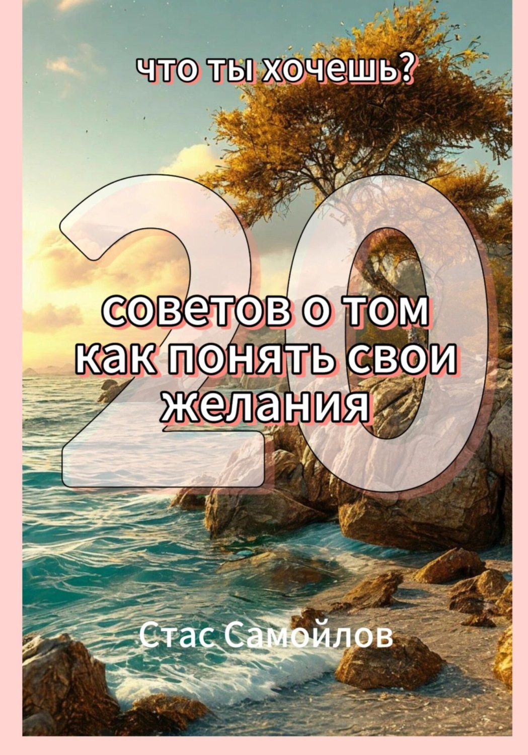 Обложка книги «Что ты хочешь? 20 советов о том, как понять свои желания»