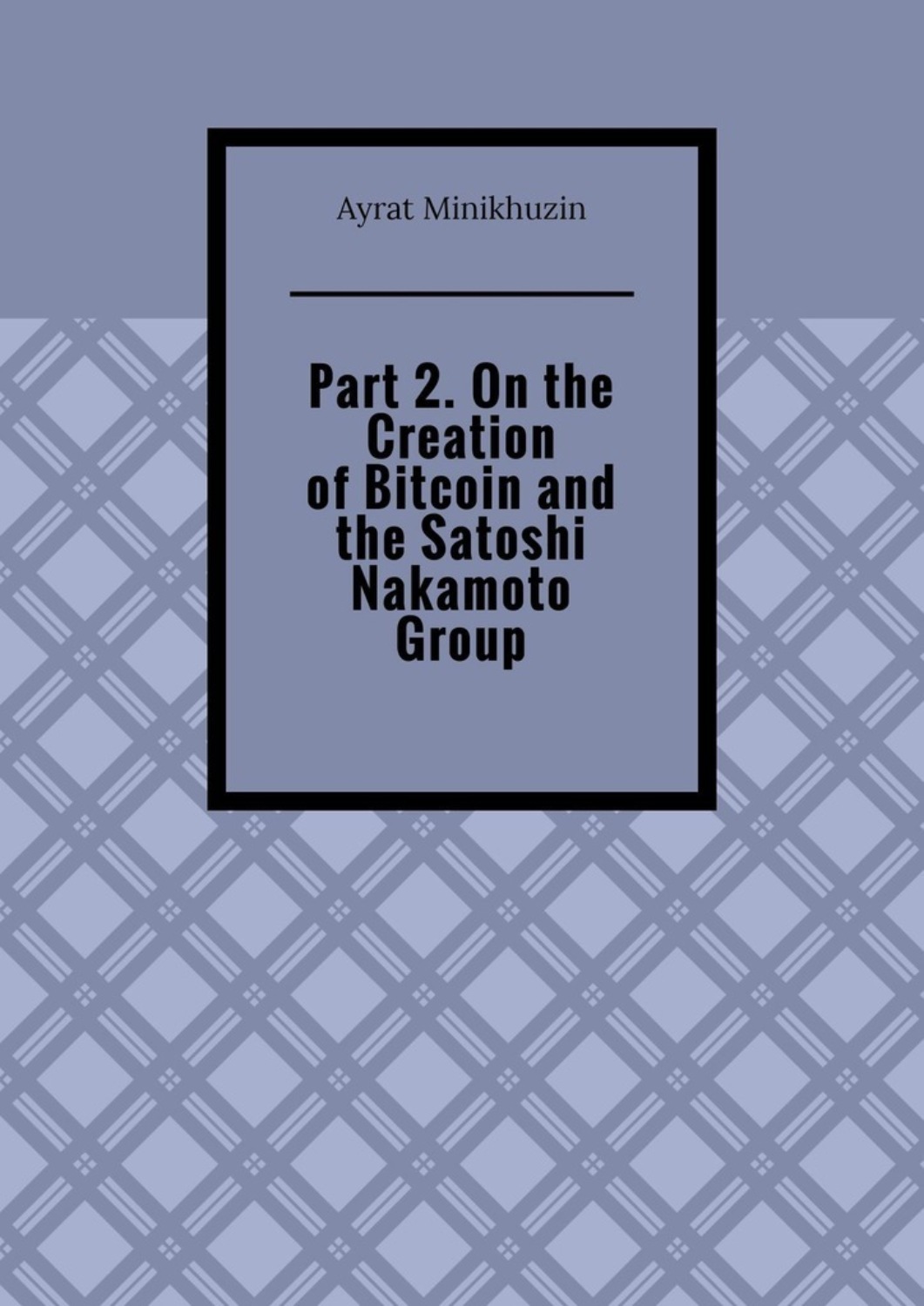 Обложка книги «Part 2. On the Creation of Bitcoin and the Satoshi Nakamoto Group»