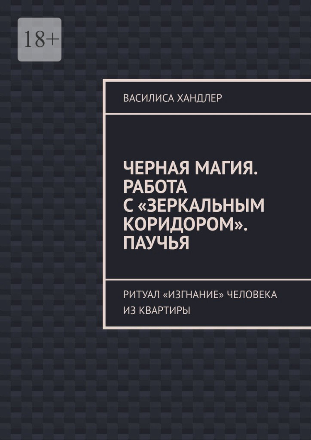 Обложка книги «Черная магия. Работа с «Зеркальным коридором». Паучья. Ритуал «изгнание» человека из квартиры»