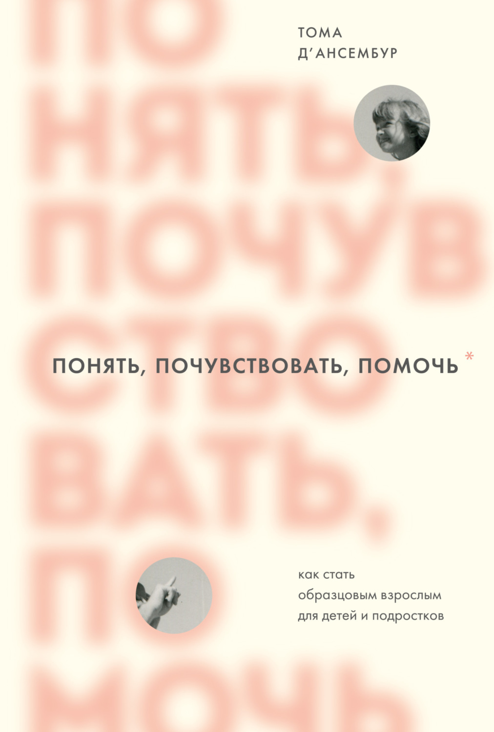 Обложка книги «Понять, почувствовать, помочь. Как стать образцовым взрослым для детей и подростков»