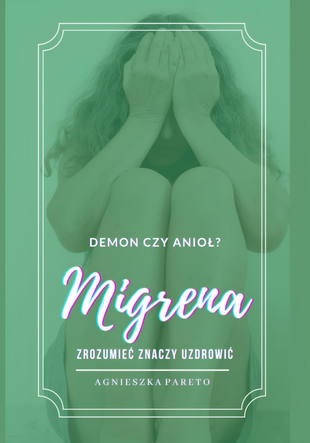 Обложка книги «Migrena – demon czy anioł? Zrozumieć znaczy uzdrowić»