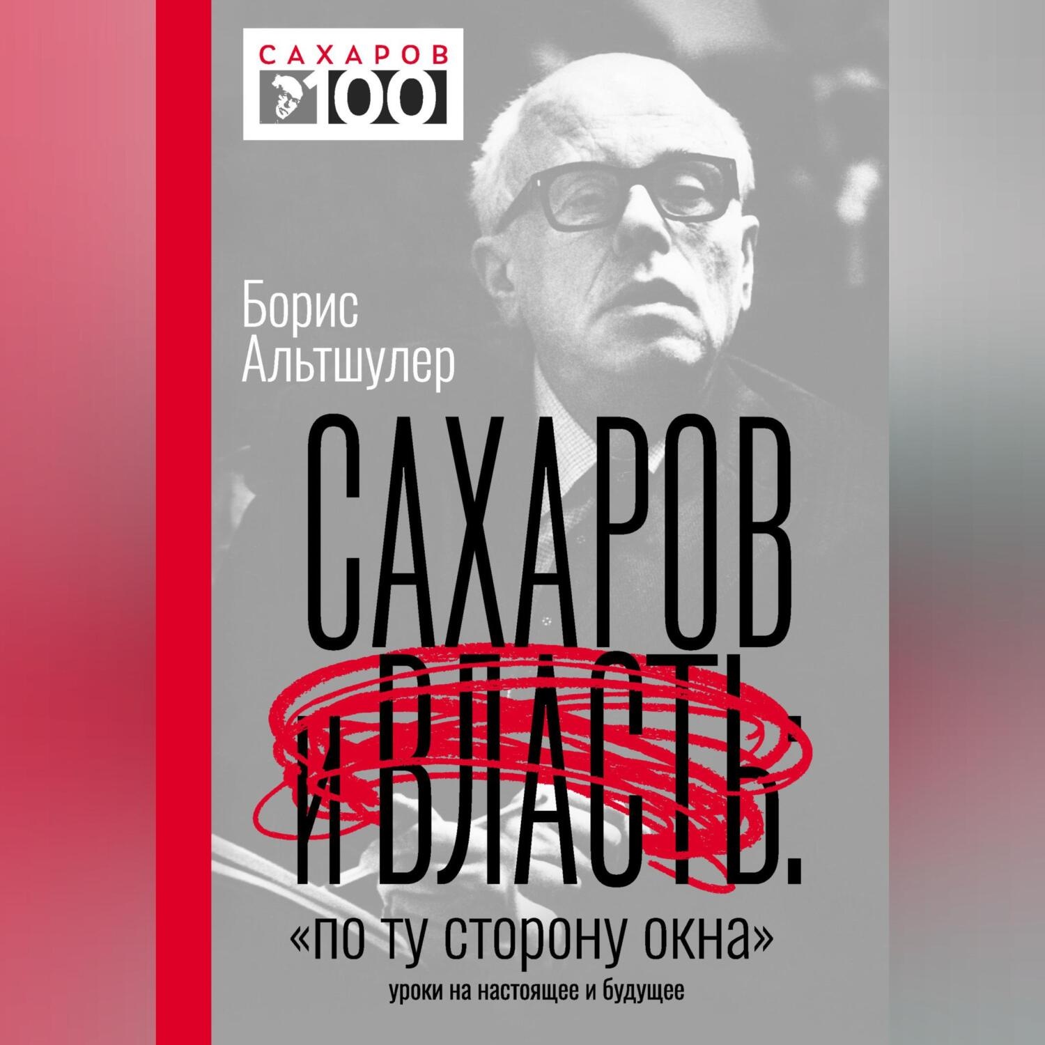 Обложка книги «Сахаров и власть. «По ту сторону окна». Уроки на настоящее и будущее»