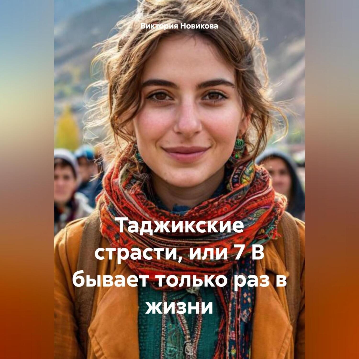 Обложка книги «Таджикские страсти, или 7 В бывает только раз в жизни»