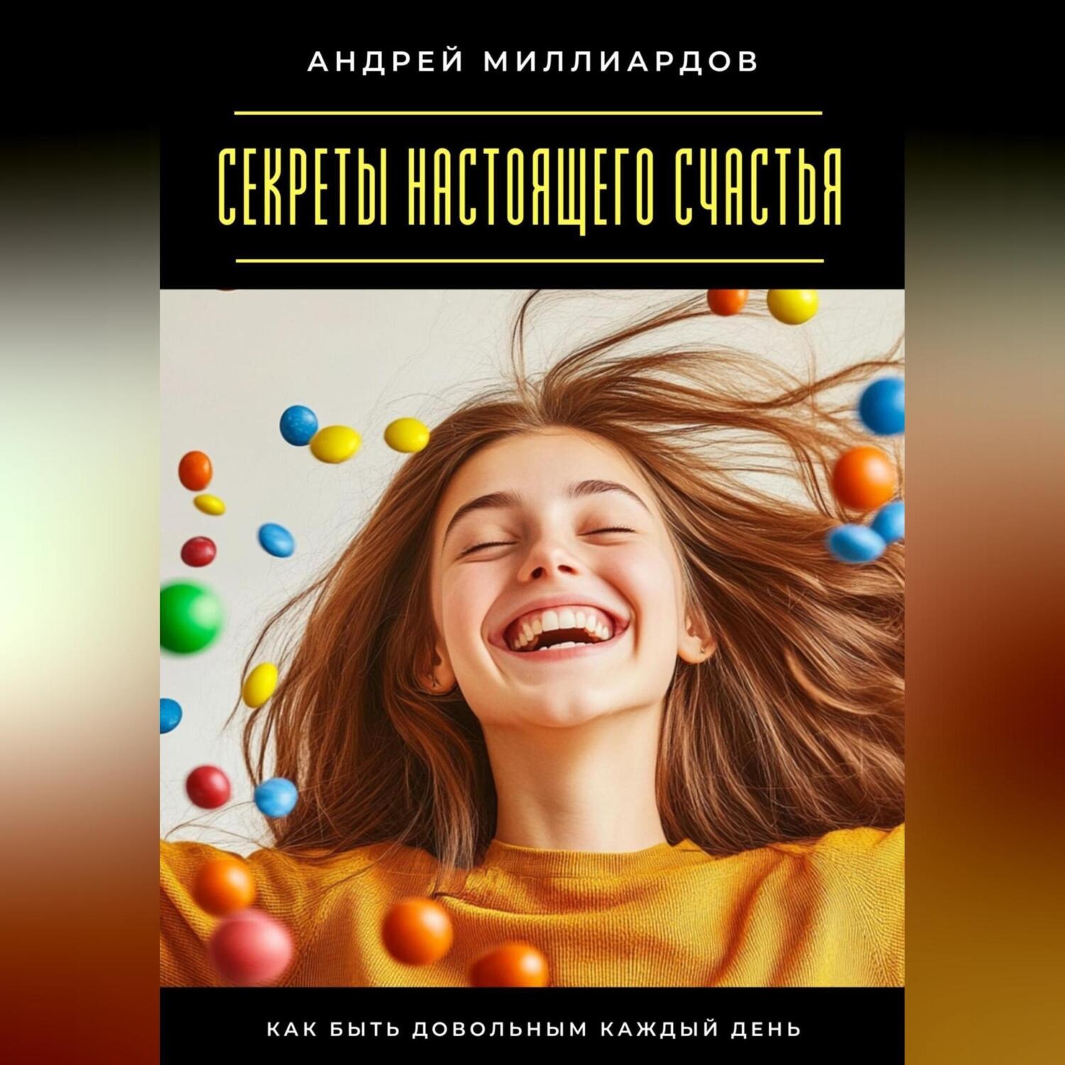 Обложка книги «Секреты настоящего счастья. Как быть довольным каждый день»