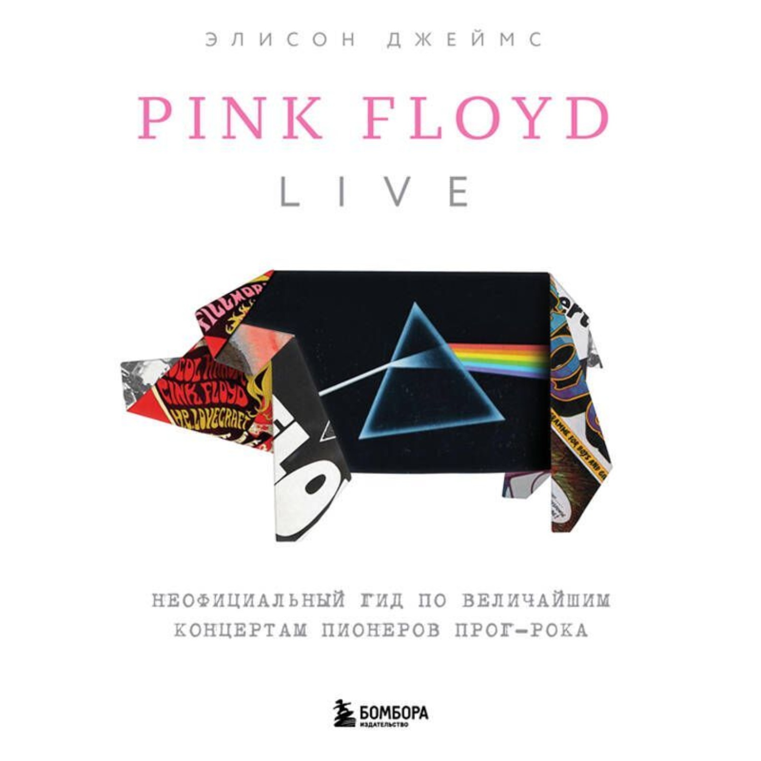 Обложка книги «Pink Floyd Live: Неофициальный гид по величайшим концертам пионеров прог-рока»