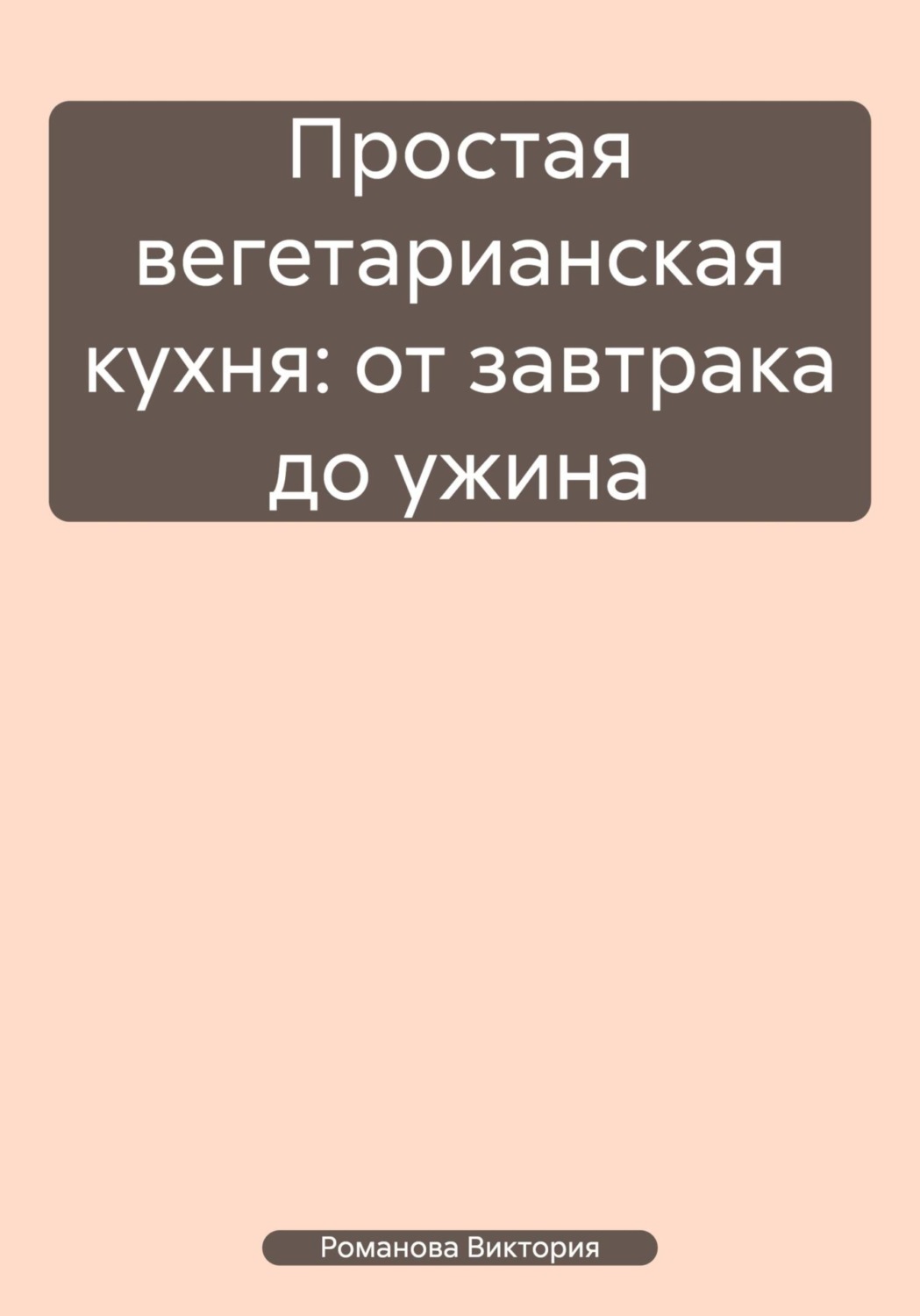 Обложка книги «Простая вегетарианская кухня: от завтрака до ужина»