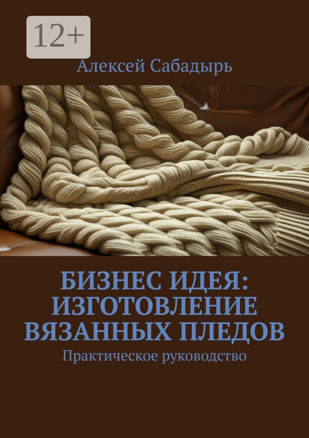 Обложка книги «Бизнес идея: изготовление вязанных пледов. Практическое руководство»