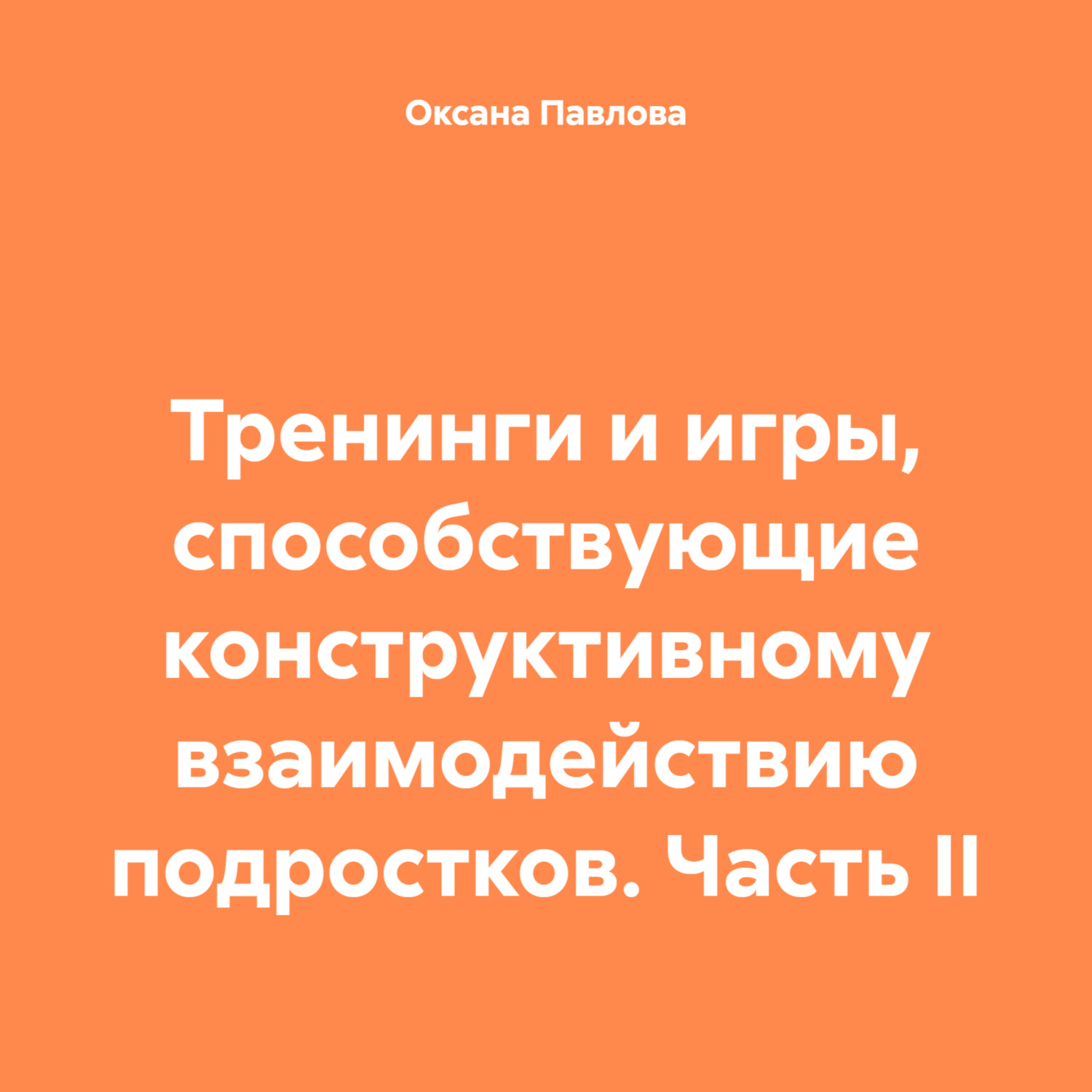 Обложка книги «Тренинги и игры, способствующие конструктивному взаимодействию подростков. Часть II»