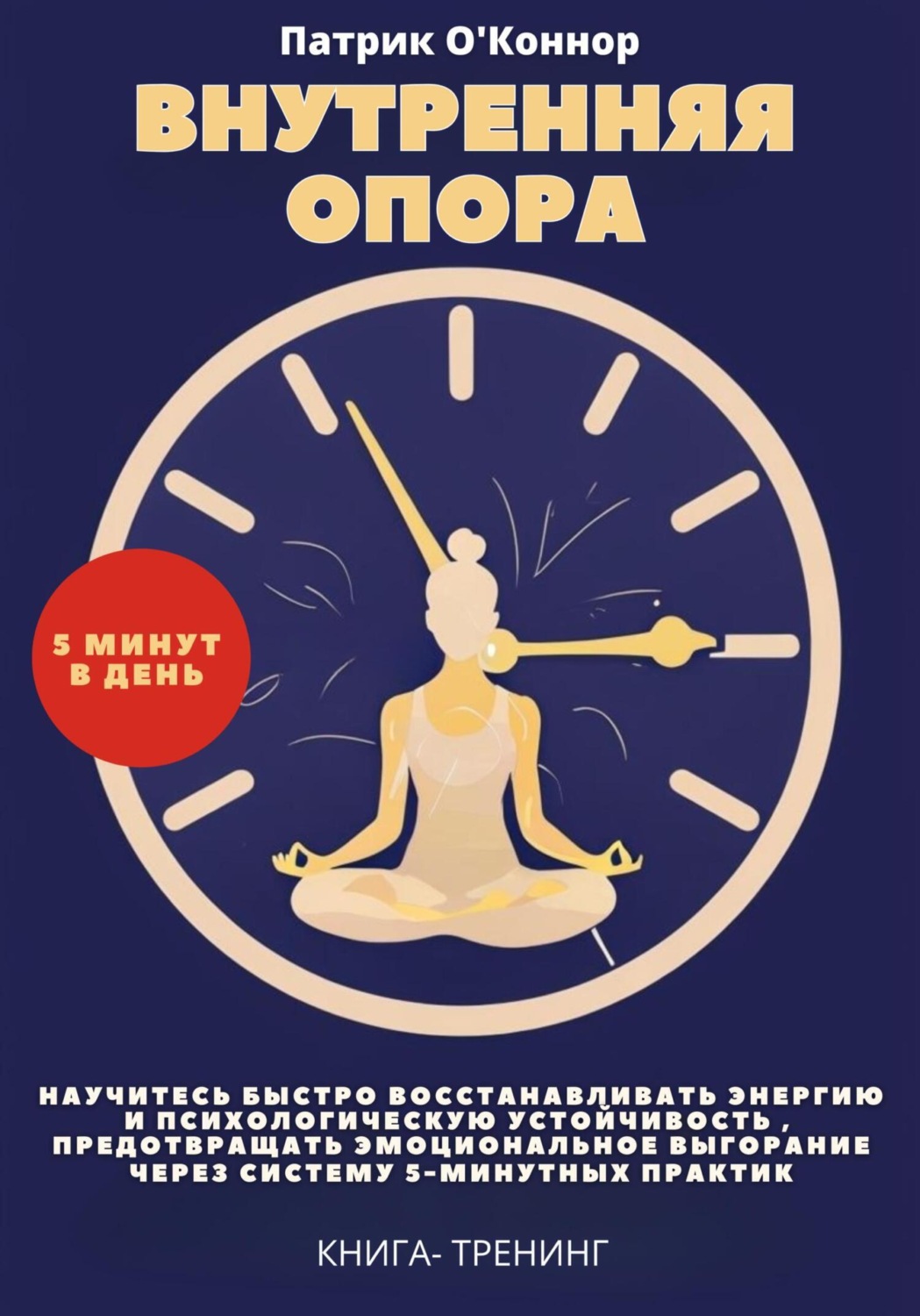 Обложка книги «Внутреняя опора. Научитесь быстро восстанавливать энергию и психологическую устойчивость , Предотвращать эмоциональное выгорание через систему 5-минутных практик. Книга-тренинг»