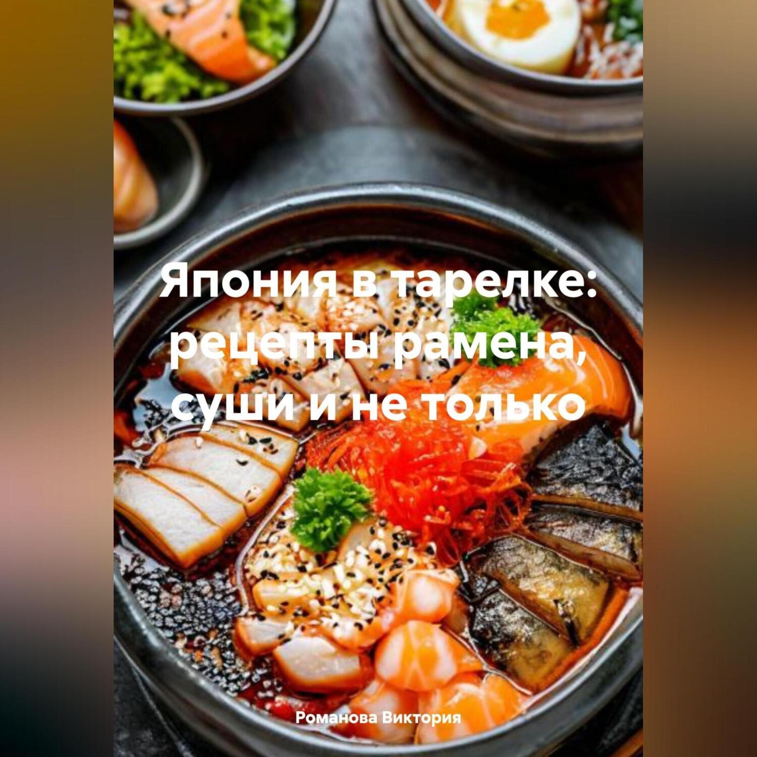 Обложка книги «Япония в тарелке: рецепты рамена, суши и не только»
