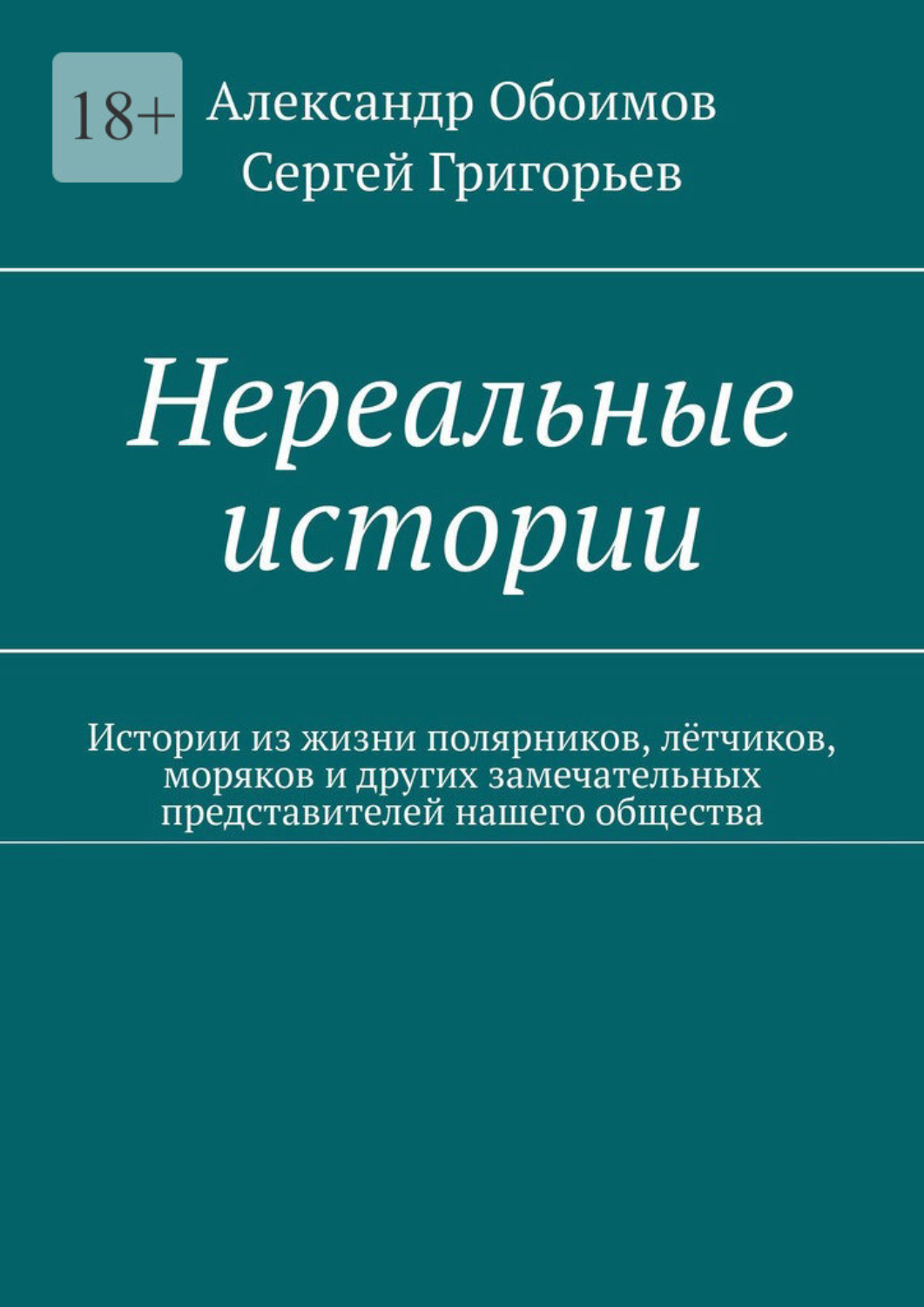 Обложка книги «Нереальные истории. Истории из жизни полярников, лётчиков, моряков и других замечательных представителей нашего общества»