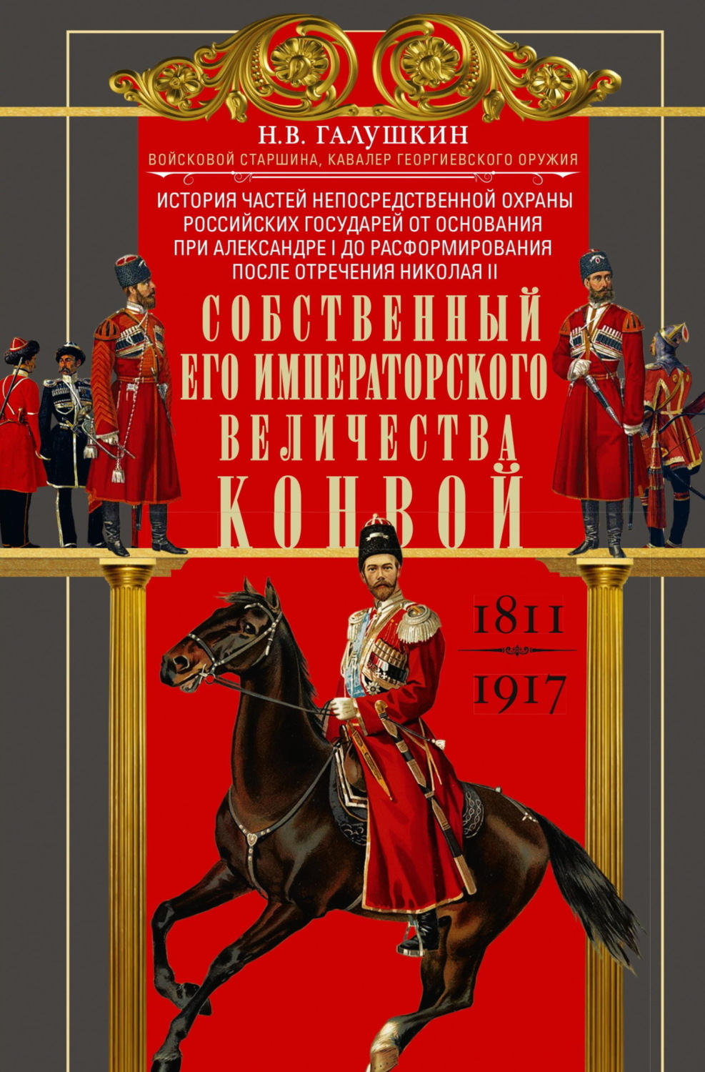 Обложка книги «Собственный Его Императорского Величества Конвой. История частей непосредственной охраны российских государей от основания при Александре I до расформирования после отречения Николая II. 1811— 1917»