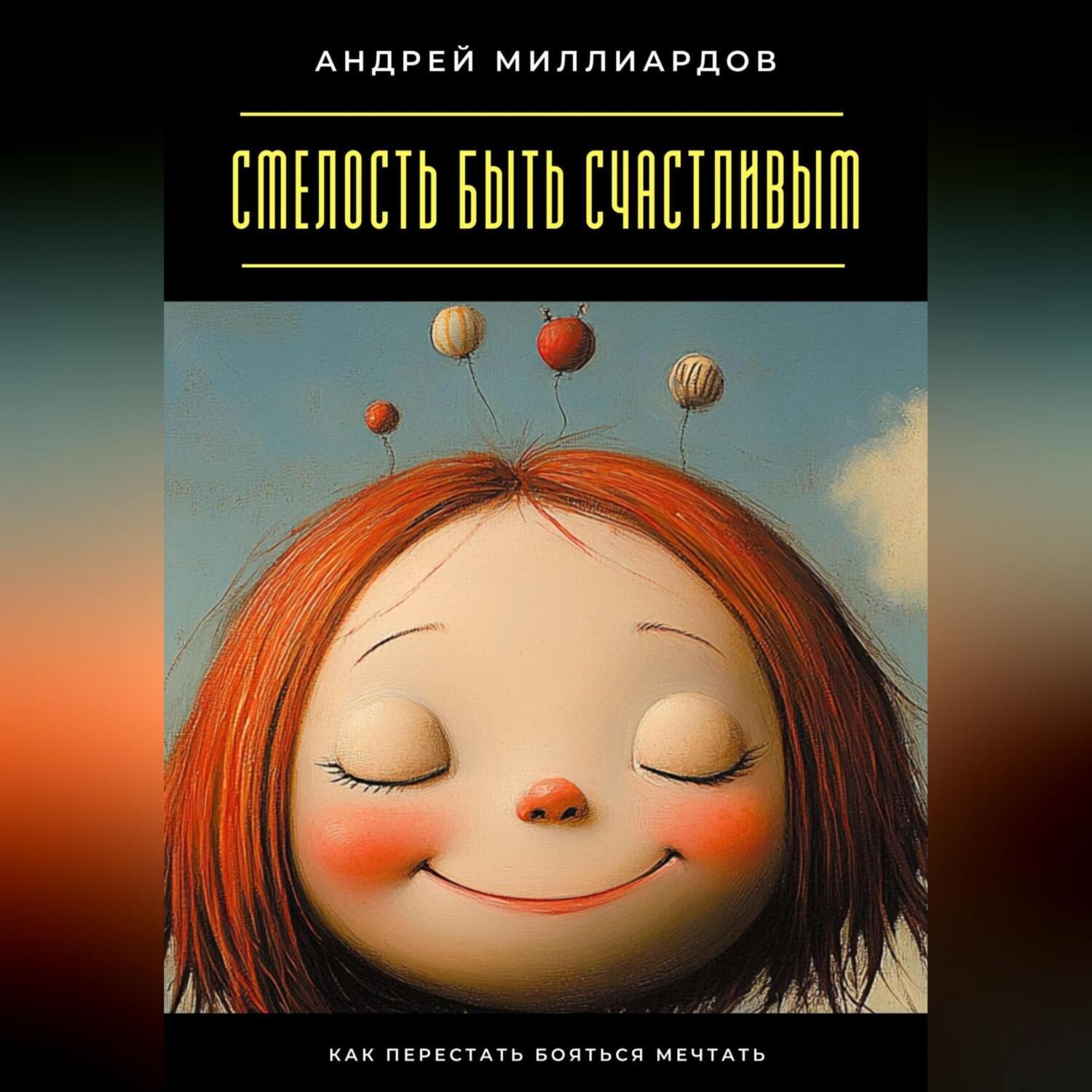 Обложка книги «Смелость быть счастливым. Как перестать бояться мечтать»