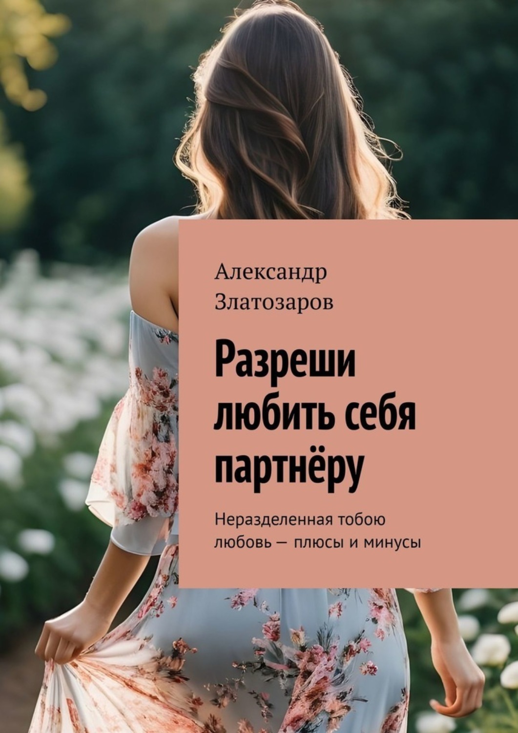 Обложка книги «Разреши любить себя партнёру. Неразделенная тобою любовь – плюсы и минусы»