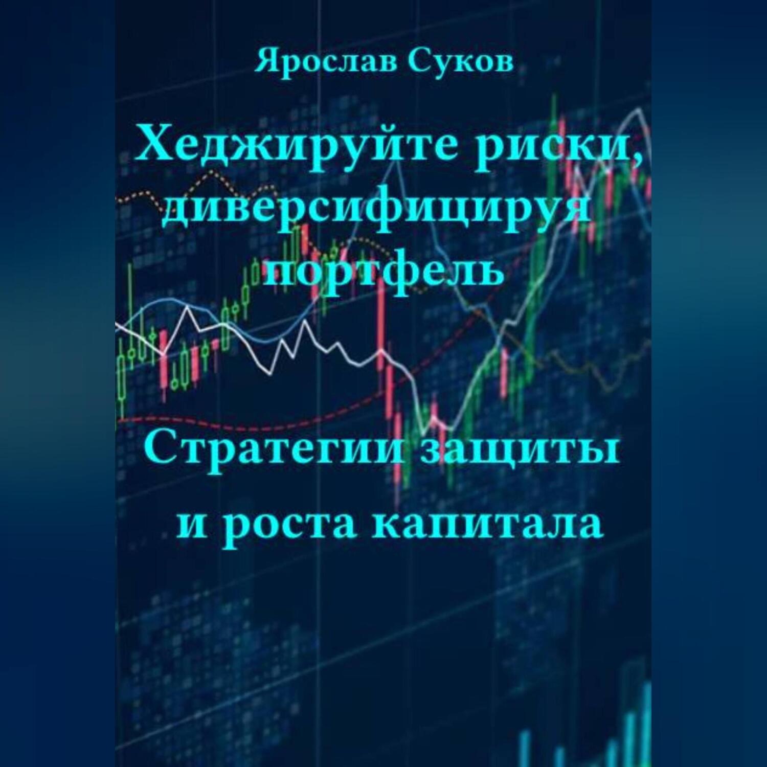 Обложка книги «Хеджируйте риски, диверсифицируя портфель: Стратегии защиты и роста капитала»