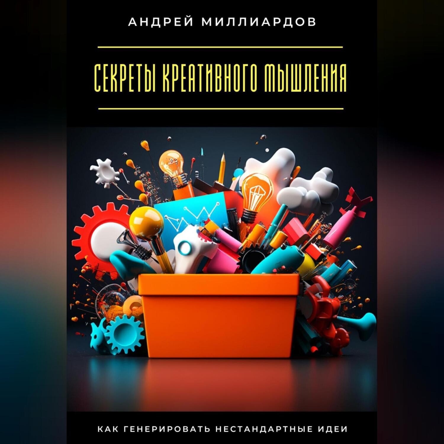Обложка книги «Секреты креативного мышления. Как генерировать нестандартные идеи»