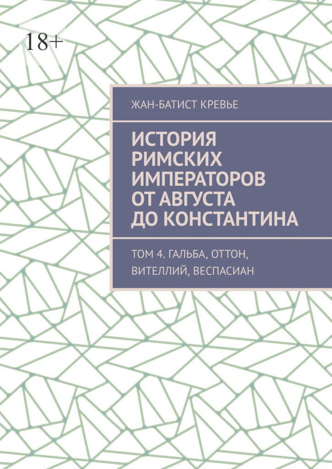 Обложка книги «История римских императоров от Августа до Константина. Том 4. Гальба, Оттон, Вителлий, Веспасиан»