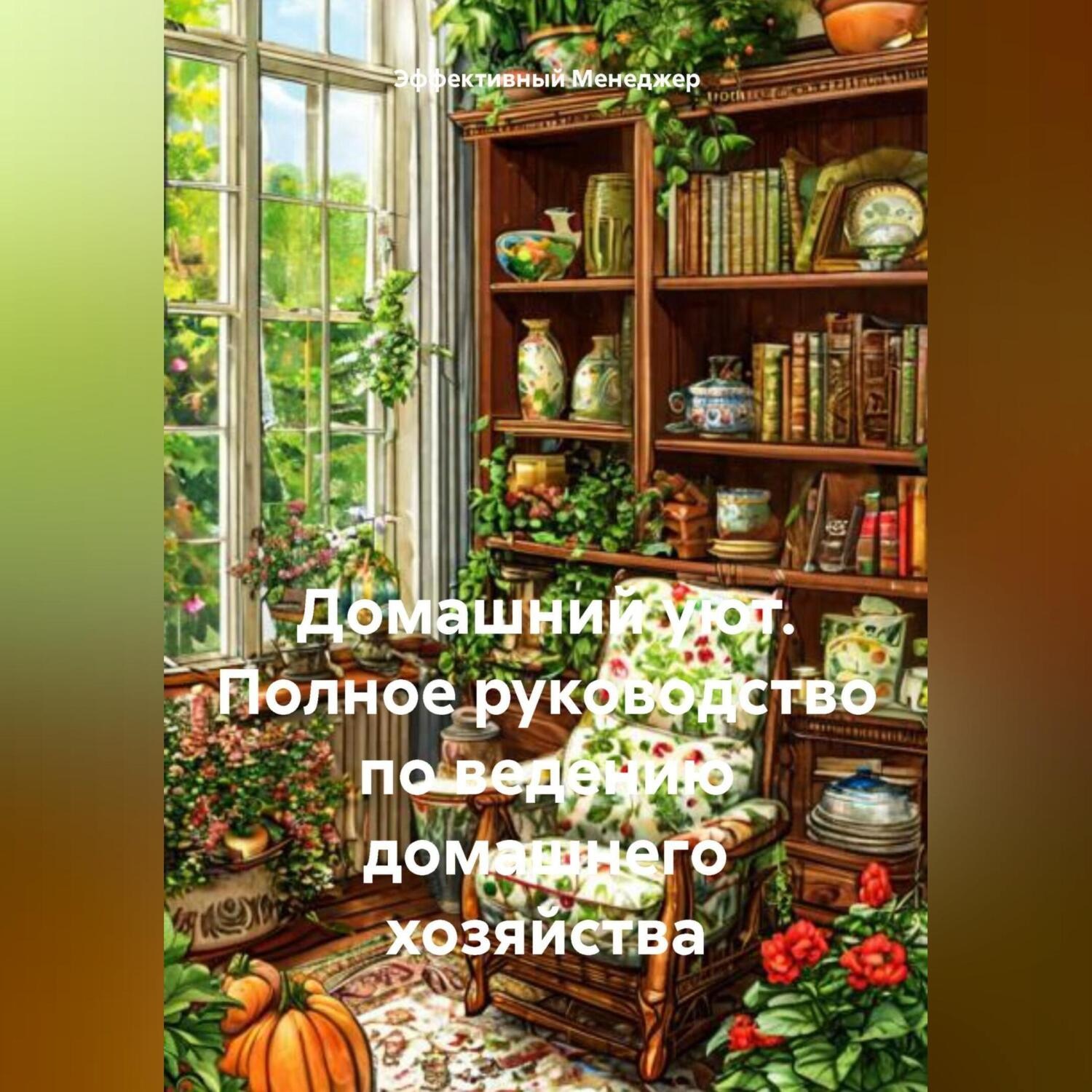 Обложка книги «Домашний Уют: Полное Руководство по Ведению Домашнего Хозяйства»