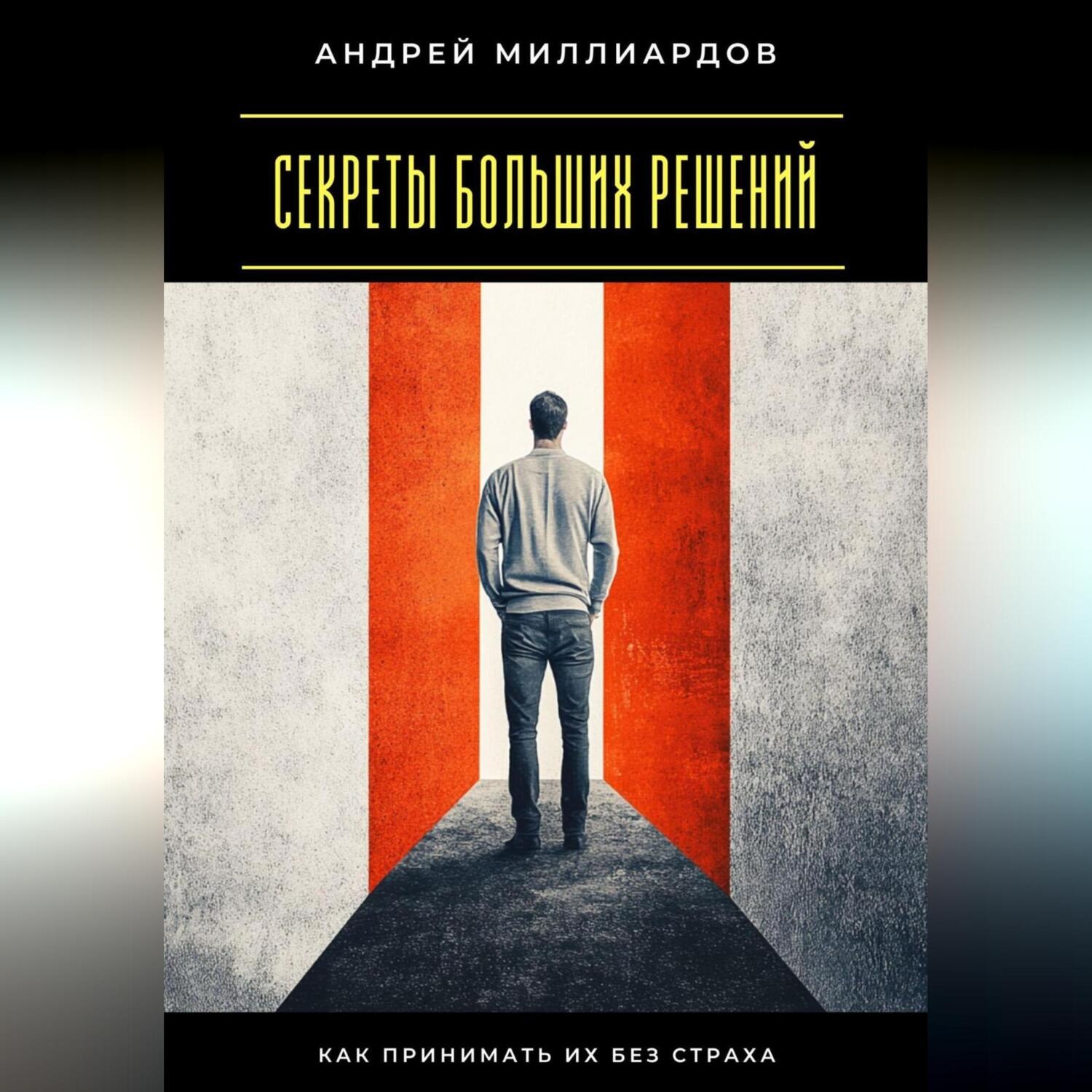 Обложка книги «Секреты больших решений. Как принимать их без страха»