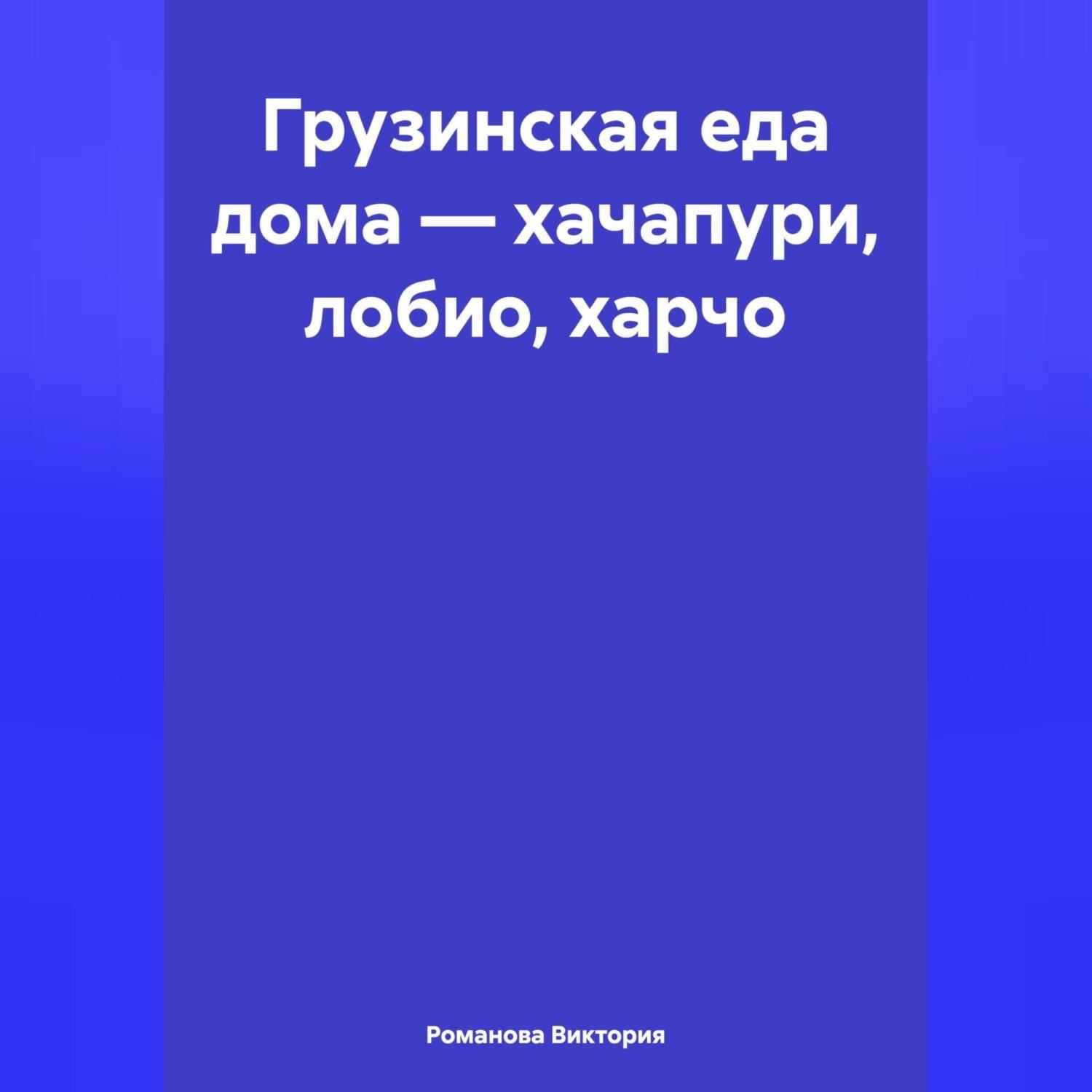 Обложка книги «Грузинская еда дома – хачапури, лобио, харчо»