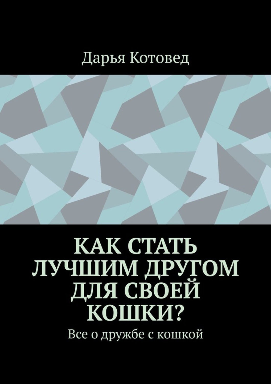 Обложка книги «Как стать лучшим другом для своей кошки? Все о дружбе с кошкой»
