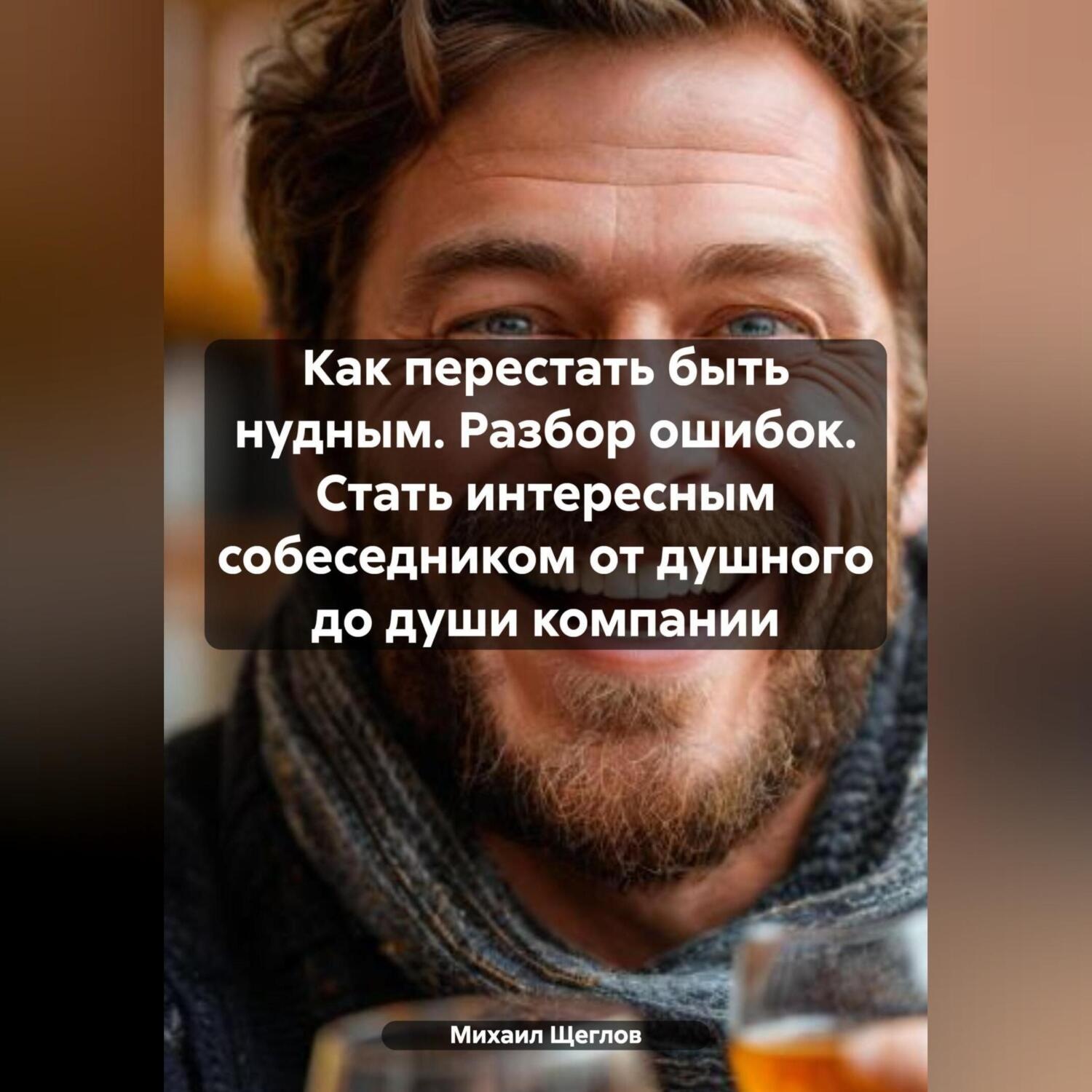 Обложка книги «Как перестать быть нудным. Разбор ошибок. Стать интересным собеседником от душного до души компании.»