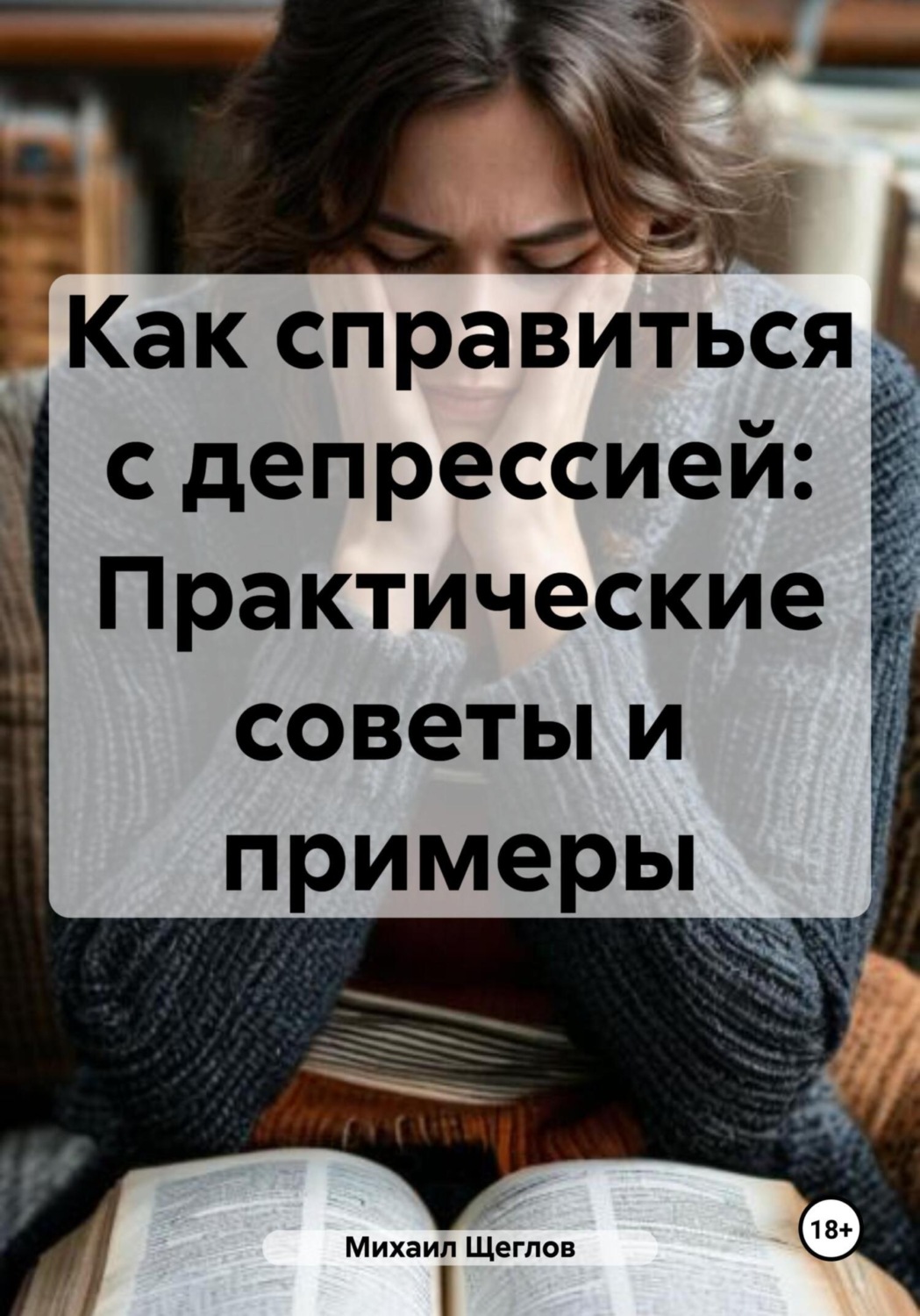 Обложка книги «Как справиться с депрессией: Практические советы и примеры»