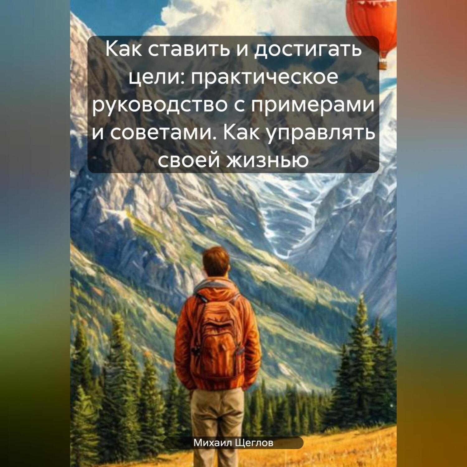 Обложка книги «Как ставить и достигать цели: практическое руководство с примерами и советами. Как управлять своей жизнью.»