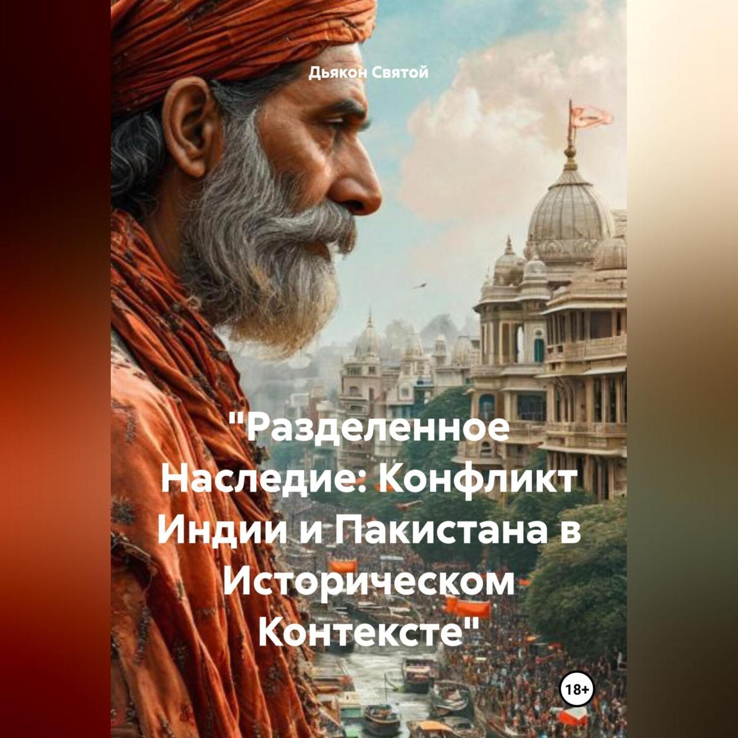 Обложка книги ««Разделенный Наследие: Конфликт Индии и Пакистана в Историческом Контексте»»