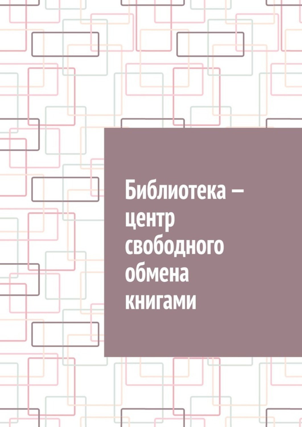 Обложка книги «Библиотека – центр свободного обмена книгами»