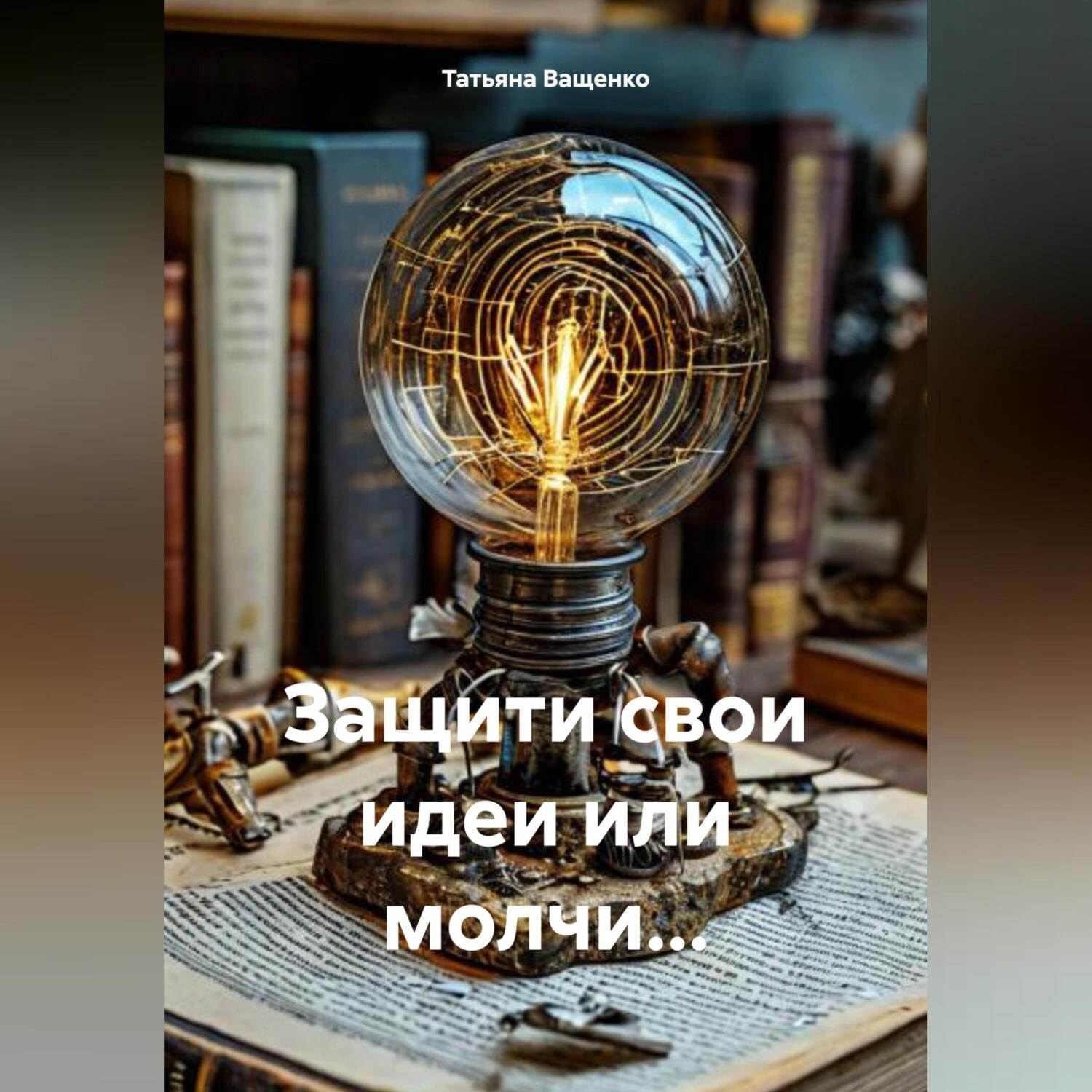 Обложка книги «Защити свои идеи или молчи…»